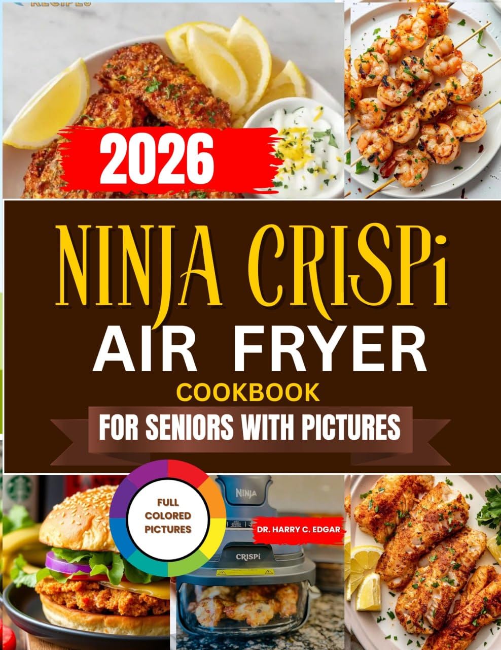 2026 Ninja Crispi Air Fryer Cookbook for Seniors With Pictures : Wholesome Comfort Foods and Everyday Favorites Crafted to Help You Eat Better, Feel Stronger, and Enjoy Every Bite.