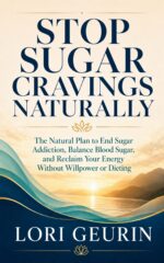 Stop Sugar Cravings Naturally: the Natural Plan to End Sugar Addiction, Balance Blood Sugar, and Reclaim Your Energy Without Willpower or Dieting