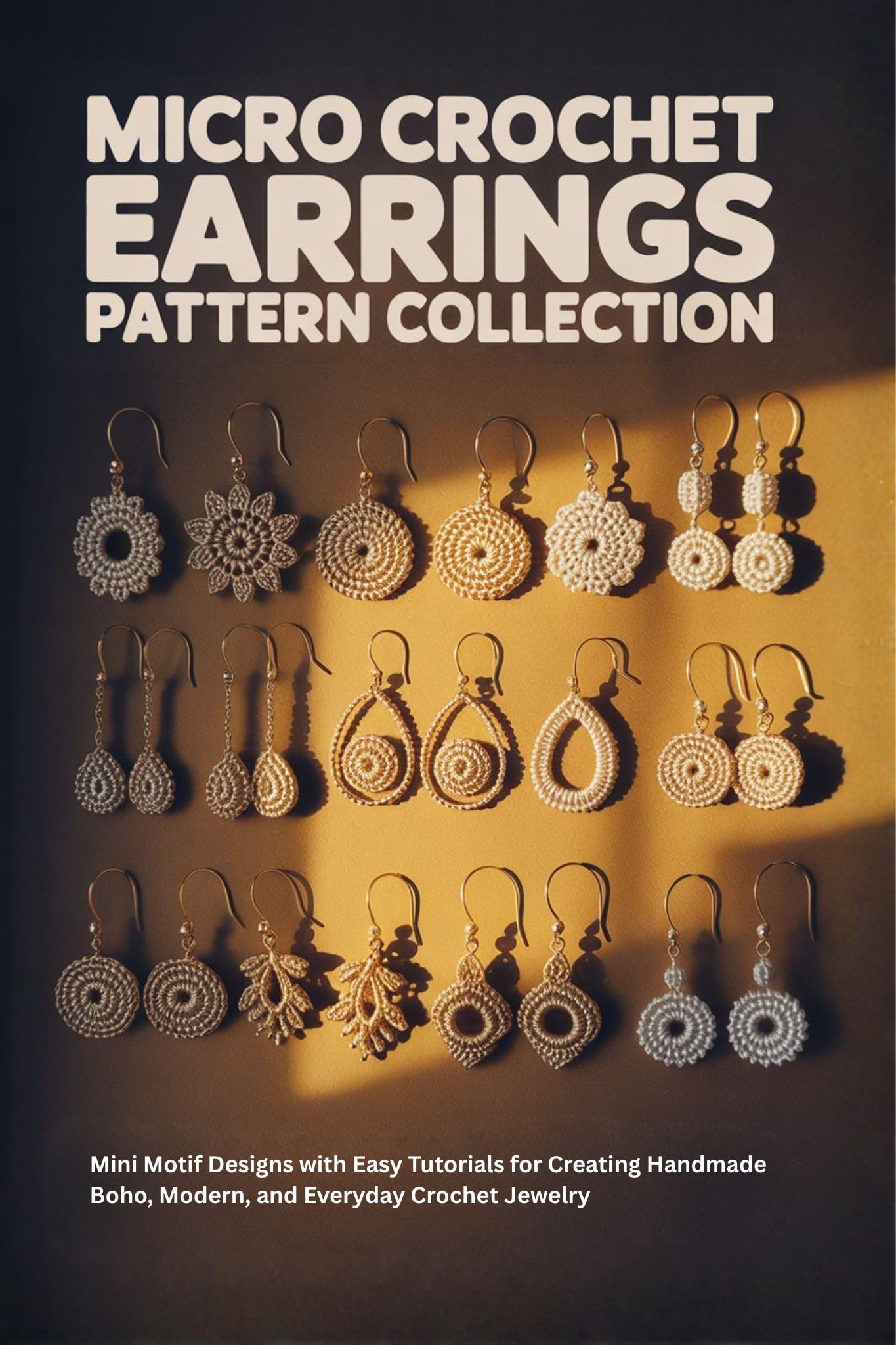 Micro Crochet Earrings Pattern Collection: Mini Motif Designs With Easy Tutorials for Creating Handmade Boho, Modern, and Everyday Crochet Jewelry