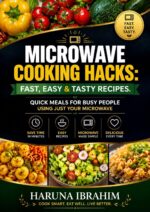 Microwave Cooking Hacks: Fast, Easy & Tasty Recipes: Quick Meals for Busy People Using Just Your Microwave