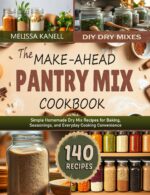 The Make-ahead Pantry Mix Cookbook: Simple Homemade Dry Mix Recipes for Baking, Seasonings, and Everyday Cooking Convenience