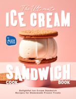 The Ultimate Ice Cream Sandwich Cookbook: Delightful Ice Cream Sandwich Recipes for Homemade Frozen Treats