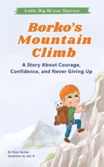 Borko’s Mountain Climb: a Story About Courage, Confidence, and Never Giving Up Big Brave