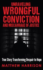 Unraveling Wrongful Conviction and Miscarriage of Justice: True Story Transforming Despair to Hope