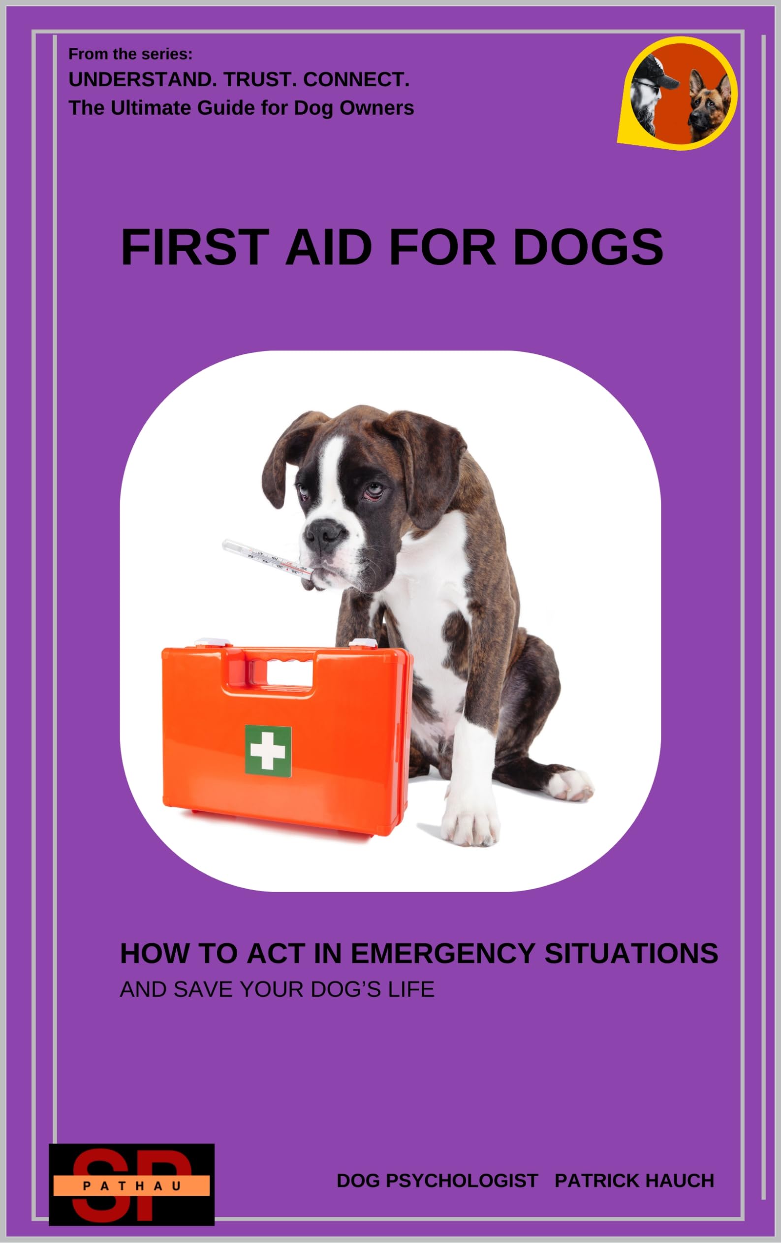 First Aid for Dogs : How to Act in Emergency Situations - and Save Your Dog’s Life Trust. Connect. the Ultimate Guide for All Dog