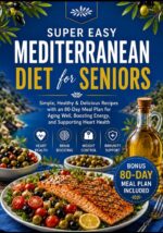 Super Easy Mediterranean Diet for Seniors: Simple, Healthy & Delicious Recipes With an 80-day Meal Plan for Aging Well, Boosting Energy, and Supporting Heart Health
