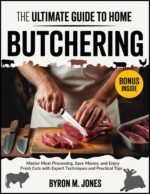 The Ultimate Guide to Home Butchering: Master Meat Processing, Save Money, and Enjoy Fresh Cuts With Expert Techniques and Practical Tips