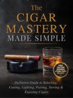 The Cigar Mastery Made Simple: Definitive Guide to Selecting, Cutting, Lighting, Pairing, Storing & Enjoying Cigars