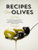 Recipes Using Olives: Delicious Meals Ideas Anytime of the Day; Discover Classic Breakfasts Like Frittatas, and Savory Dinners Including Roasted Lemon Chicken