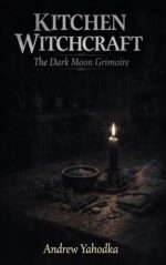 Kitchen Witchcraft: the Dark Moon Grimoire: Shadow Work Rituals, Release Spells & Liminal Kitchen Magic for the Witch Who Works in Darkness