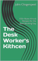 The Desk Worker's Kithcen: 100+ Make-ahead Recipes for the Real Working Day