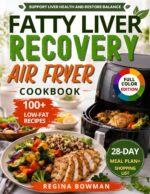 The Fatty Liver Recovery Air Fryer Cookbook: Low-fat, Crispy Recipes to Support Liver Health, Boost Metabolism, and Enjoy Your Favorite Foods Again | Includes a 28-day Meal Plan