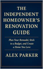 The Independent Homeowner’s Renovation Guide: Plan Your Remodel, Stick to a Budget, and Create a Home You Love Independent Homeowner Series Book