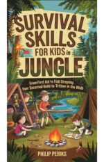 Survival Skills for Kids in Jungle: From First Aid to Fire Starting Your Essential Guide to Thriving in the Wild