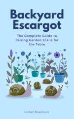 Backyard Escargot: the Complete Guide to Raising Garden Snails for the Table