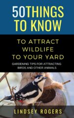 50 Things to Know to Attract Wildlife to Your Yard : Gardening Tips for Attracting Birds and Other Animals Things to Know About Birds & Birdwatching: ... Tips, and Regional Bird
