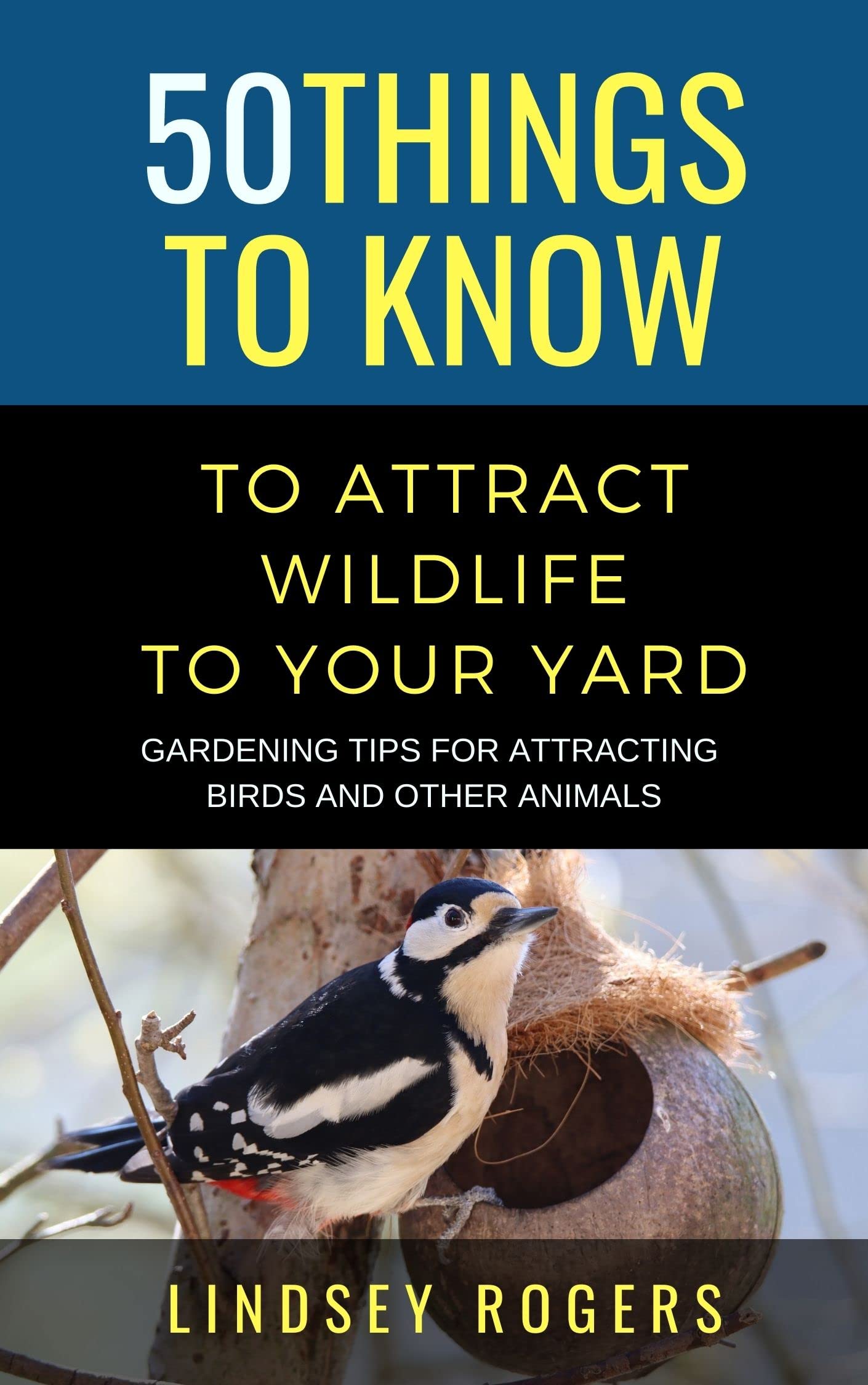 50 Things to Know to Attract Wildlife to Your Yard : Gardening Tips for Attracting Birds and Other Animals Things to Know About Birds & Birdwatching: ... Tips, and Regional Bird