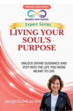 Living Your Soul’s Purpose : Unlock Divine Guidance and Step Into the Life You Were Meant to Live With Purpose Expert