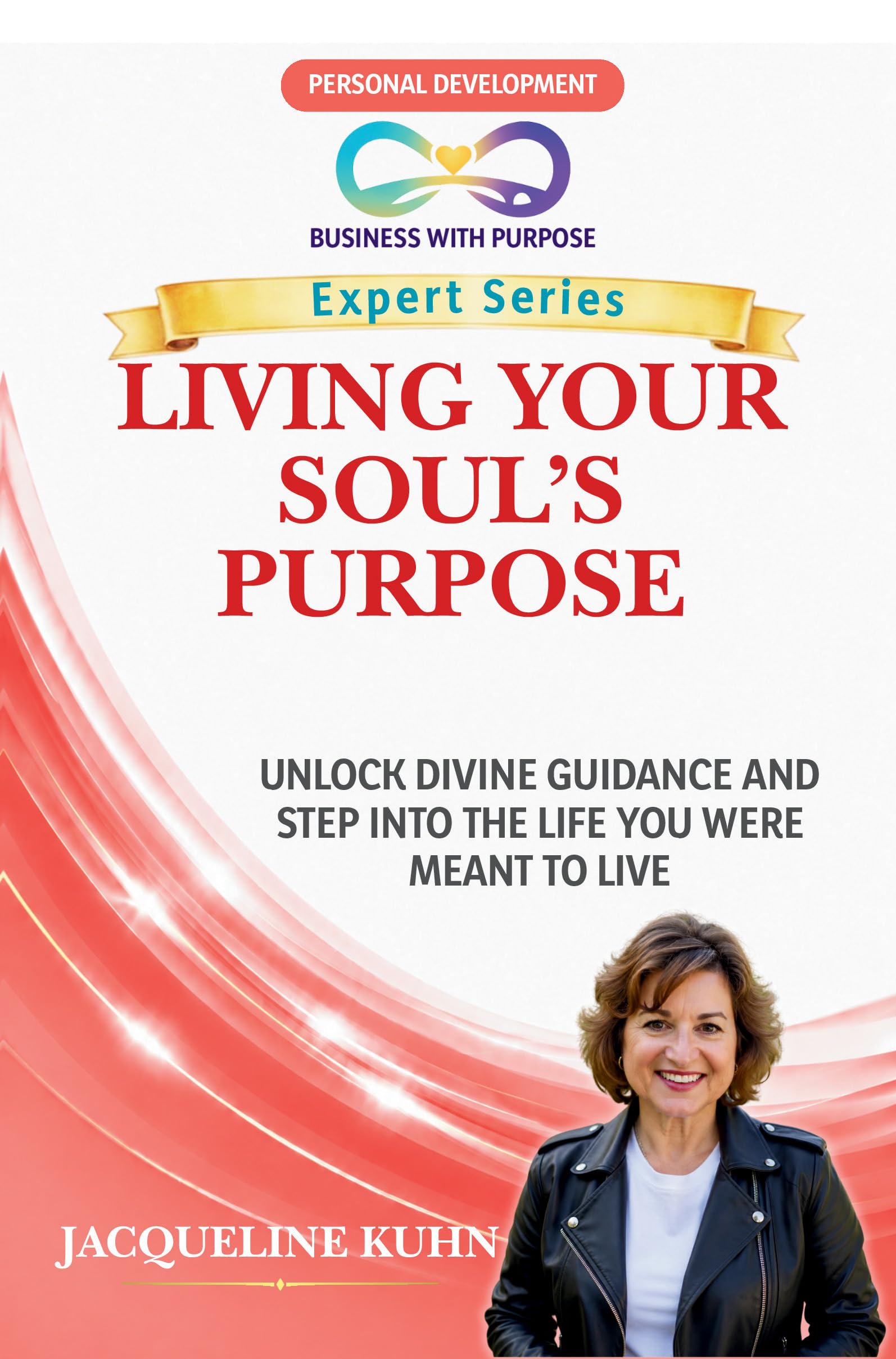 Living Your Soul’s Purpose : Unlock Divine Guidance and Step Into the Life You Were Meant to Live With Purpose Expert
