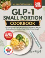 Glp-1 Small Portion Cookbook: Low-calorie, High-protein Meals for Small Appetites to Help You Eat Less, Stay Nourished, and Lose Weight Without Struggle