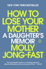 How to Lose Your Mother: A Daughter's Memoir