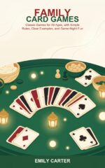 Family Card Games Made Easy: Classic Games for All Ages, With Simple Rules, Clear Examples, and Game-night Fun