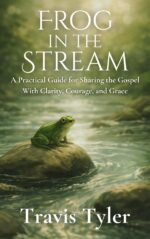 Frog in the Stream: a Practical Guide for Sharing the Gospel With Clarity, Courage, and Grace