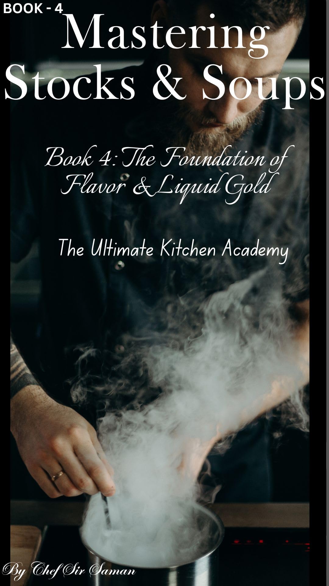 Mastering Stocks & Soups: the Ultimate Kitchen Academy - Book 4 Culinary Mastery Series
