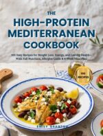 The High-protein Mediterranean Cookbook: 100 Easy Recipes for Weight Loss, Energy, and Lasting Health — With Full Nutrition, Allergen Guide & 4-week Meal Plan Everyday Kitchen