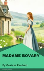 Madame Bovary: Classic Novel of Passion, Desire, and Tragedy by Gustave Flaubert