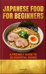Japanese Food for Beginners: a Friendly Guide to 30 Essential Dishes