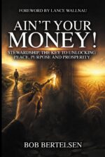 Ain't Your Money!: Stewardship, the Key to Unlocking Peace, Purpose and Prosperity.
