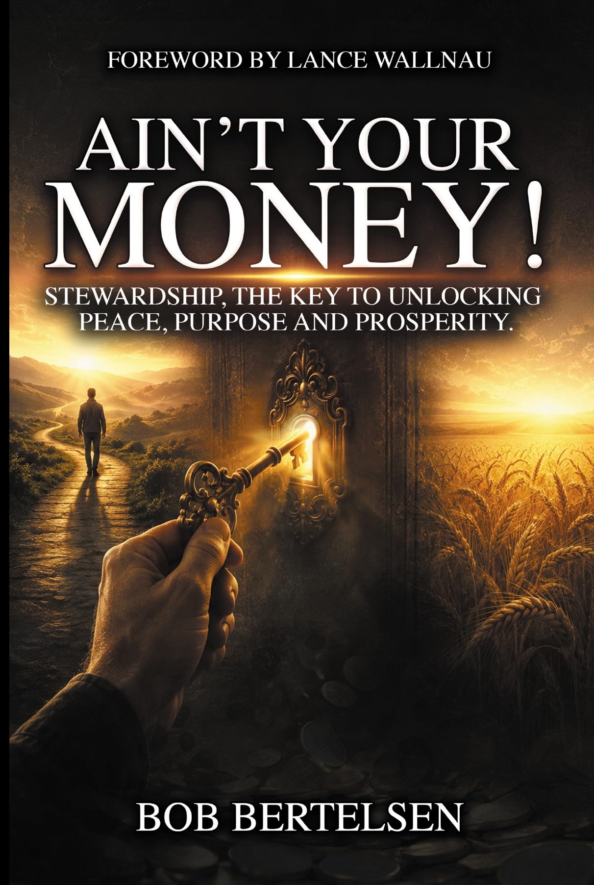 Ain't Your Money!: Stewardship, the Key to Unlocking Peace, Purpose and Prosperity.
