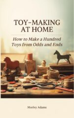 Toy-making at Home: How to Make a Hundred Toys From Odds and Ends