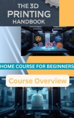 The 3d Printing Handbook: Home Course for Beginners: Course Overview