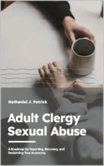 Adult Clergy Sexual Abuse: a Roadmap for Reporting, Recovery, and Reclaiming Your Autonomy
