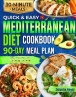 Quick & Easy Mediterranean Diet Cookbook for Beginners: Simple, Healthy & Delicious Recipes You Can Make in 30 Minutes or Less 90 Days Meal Plan