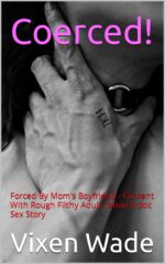 Coerced!: Forced by Mom's Boyfriend - Content With Rough Filthy Adult Taboo Erotic Sex Story