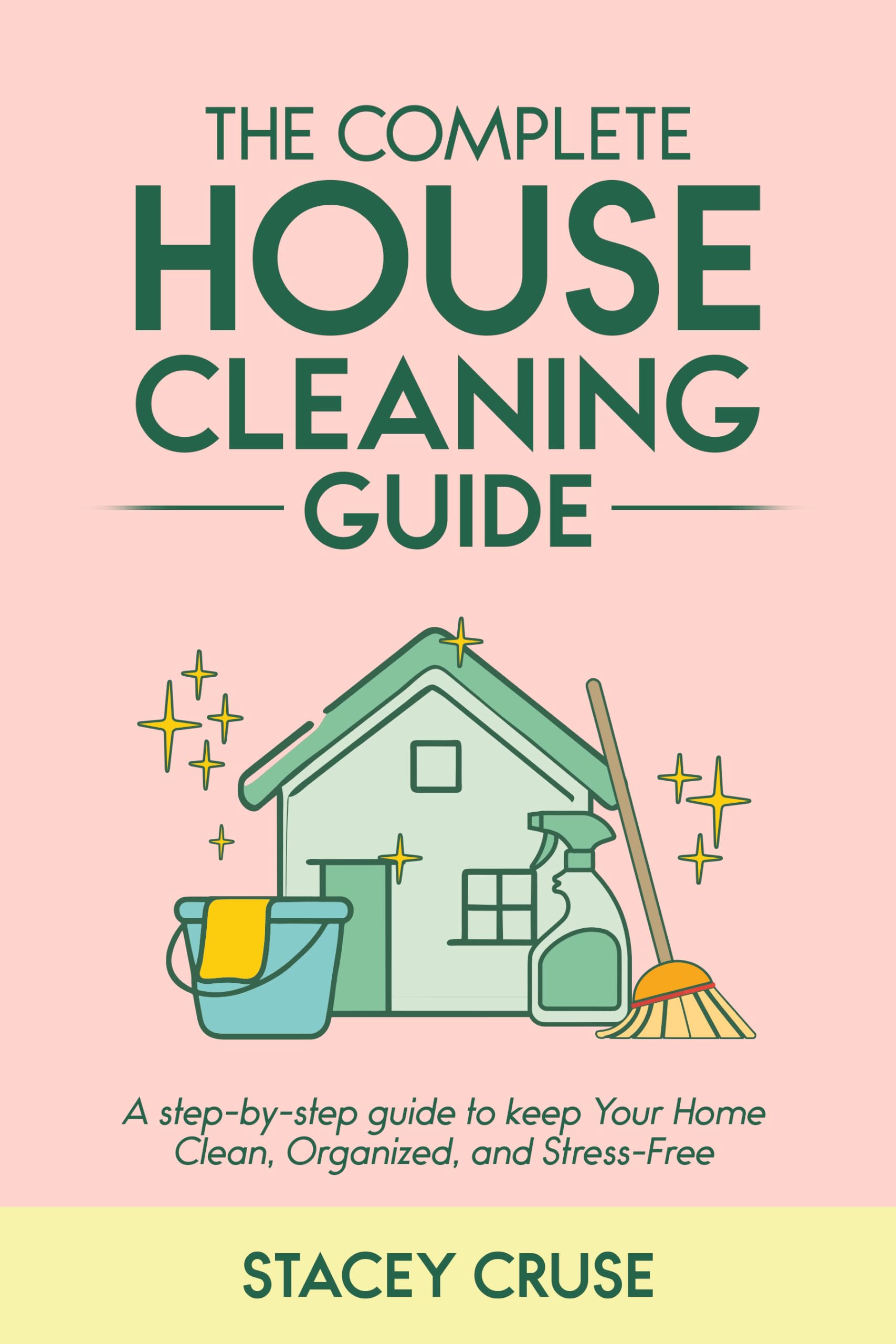 The Complete House Cleaning Guide: a Step by Step Guide to Keep Your Home Clean, Organized and Stress-free