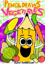 Pencil Draws Vegetables : a Funny and Interactive Children's Book for Kindergarten, Early Readers and Kids Ages 6-8 and Above the Pencil