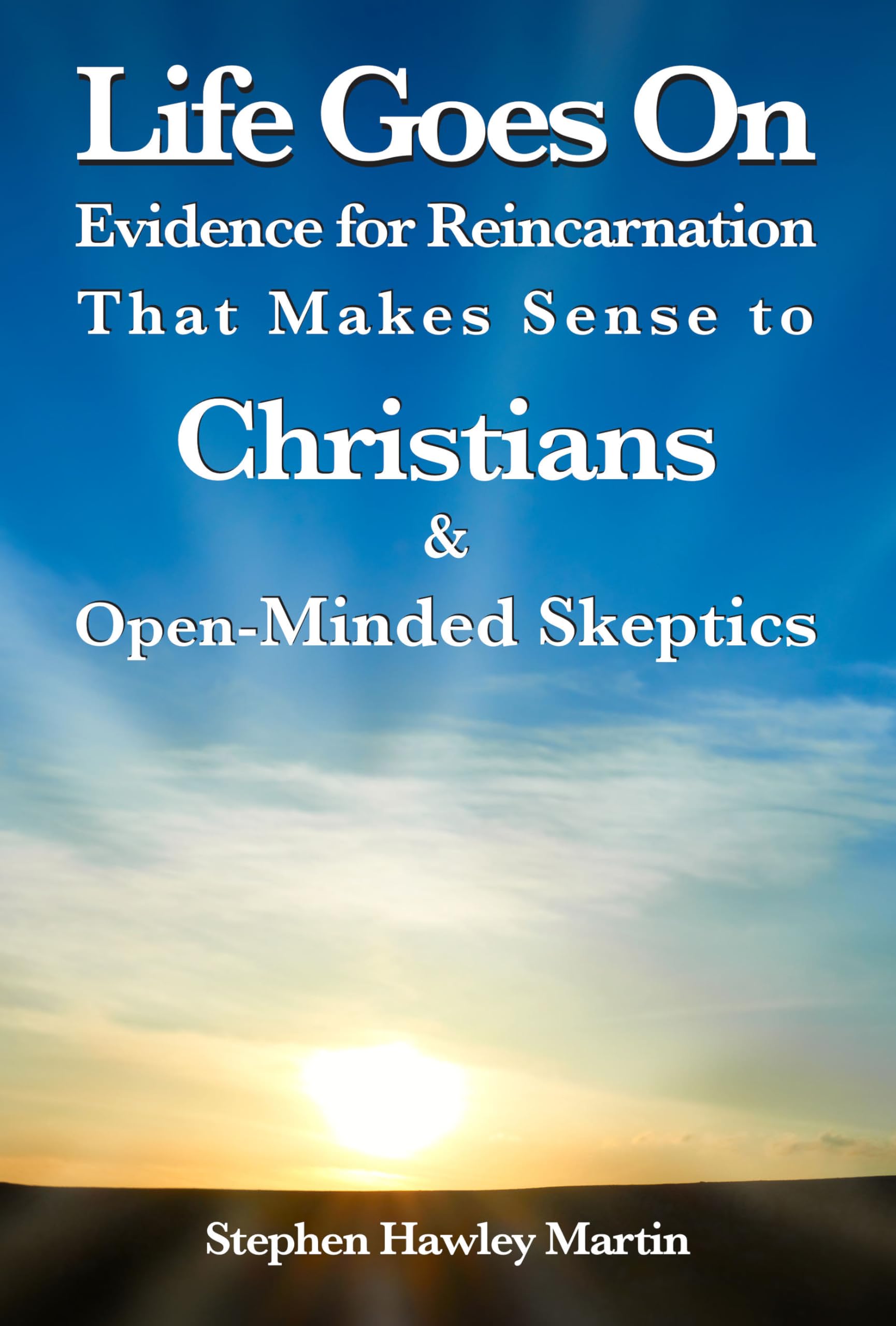 Life Goes On: Evidence for Reincarnation That Makes Sense to Christians & Open-minded Skeptics