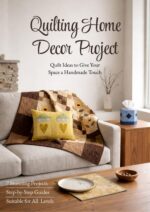 Quilting Home Decor Project: Quilt Ideas to Give Your Space a Handmade Touch