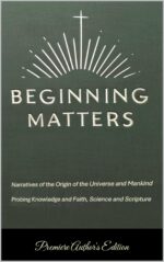 Beginning Matters: Narratives of the Origin of the Universe and Mankind—probing Knowledge and Faith, Science and Scripture