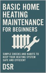 Basic Home Heating Maintenance for Beginners: Simple Checks and Habits to Keep Your Heating System Safe and Efficient Home Maintenance Series Book