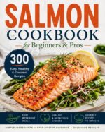 Salmon Cookbook for Beginners & Pros: 300 Easy, Healthy & Gourmet Recipes