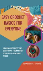 Easy Crochet Basics for Everyone: Learn Crochet the Easy Way From First Stitch to Finished Piece