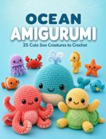 Ocean Amigurumi 25 Cute Sea Creatures to Crochet: Beginner-friendly Crochet Patterns to Make Adorable Sea Animal Plushies, With Easy Step-by-step Photos Cozy Hook Book