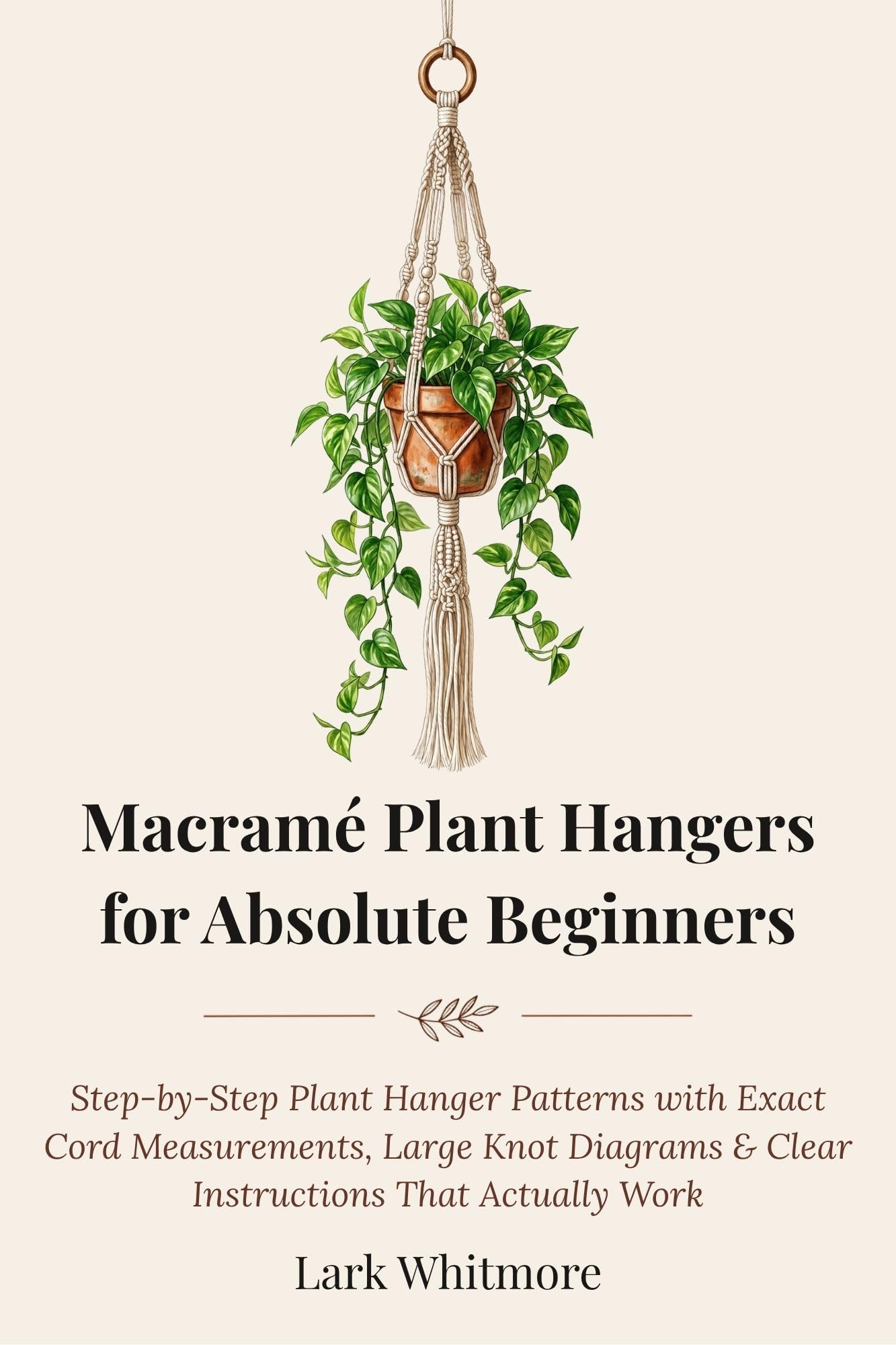 Macramé Plant Hangers for Absolute Beginners: Step-by-step Patterns With Exact Cord Measurements, Large Knot Diagrams & Clear Instructions That Actually Work