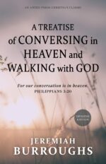 A Treatise of Conversing in Heaven and Walking With God: for Our Conversation Is in Heaven. – Philippians 3:20 [updated and Annotated]