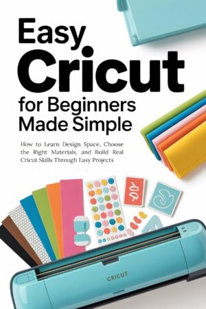 Easy Cricut for Beginners Made Simple : How to Learn Design Space ...